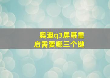 奥迪q3屏幕重启需要哪三个键