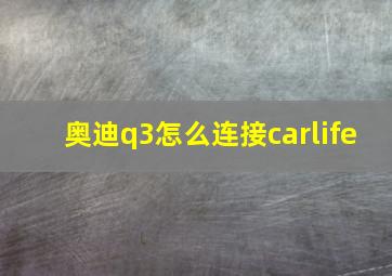 奥迪q3怎么连接carlife