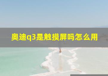 奥迪q3是触摸屏吗怎么用