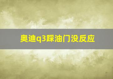 奥迪q3踩油门没反应