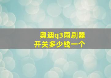 奥迪q3雨刷器开关多少钱一个