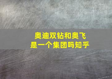 奥迪双钻和奥飞是一个集团吗知乎