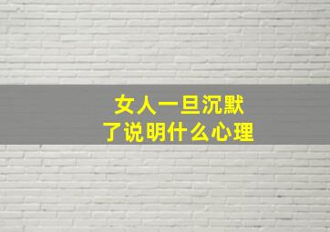 女人一旦沉默了说明什么心理