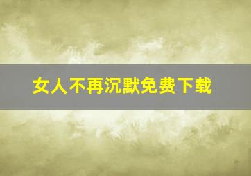 女人不再沉默免费下载