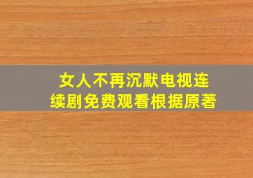 女人不再沉默电视连续剧免费观看根据原著