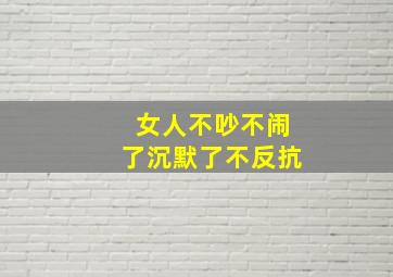 女人不吵不闹了沉默了不反抗