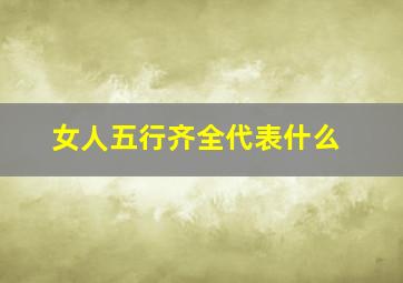 女人五行齐全代表什么