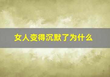 女人变得沉默了为什么