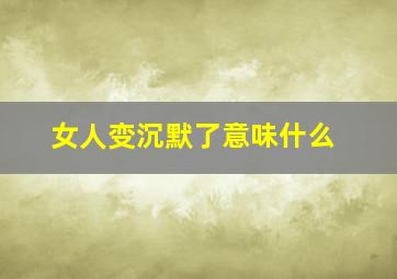 女人变沉默了意味什么