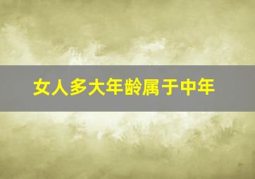 女人多大年龄属于中年