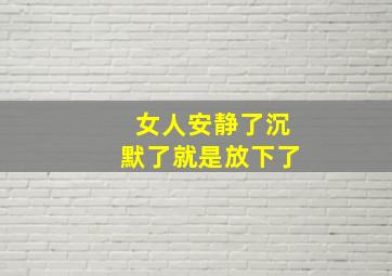 女人安静了沉默了就是放下了