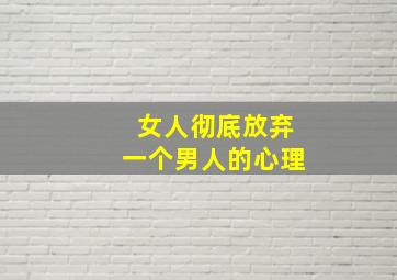 女人彻底放弃一个男人的心理