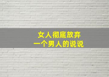 女人彻底放弃一个男人的说说