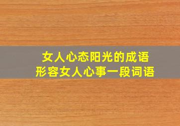 女人心态阳光的成语形容女人心事一段词语