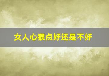 女人心狠点好还是不好