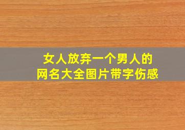 女人放弃一个男人的网名大全图片带字伤感