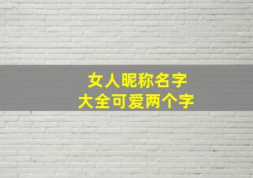 女人昵称名字大全可爱两个字