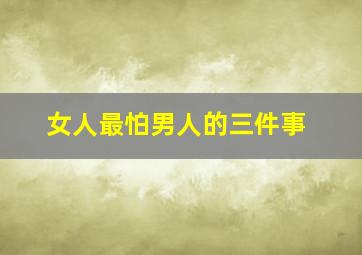 女人最怕男人的三件事