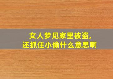 女人梦见家里被盗,还抓住小偷什么意思啊