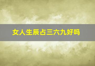 女人生辰占三六九好吗