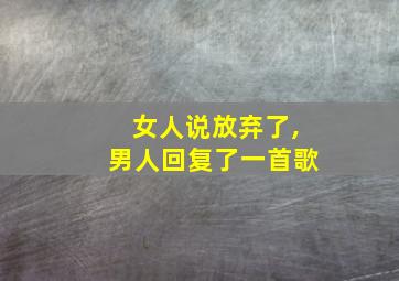 女人说放弃了,男人回复了一首歌