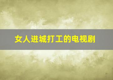 女人进城打工的电视剧