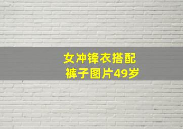 女冲锋衣搭配裤子图片49岁