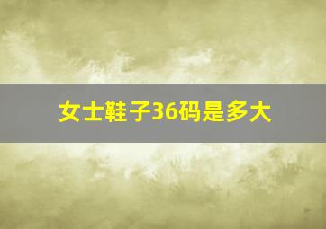 女士鞋子36码是多大