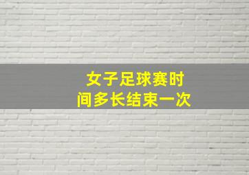 女子足球赛时间多长结束一次