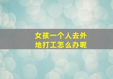 女孩一个人去外地打工怎么办呢