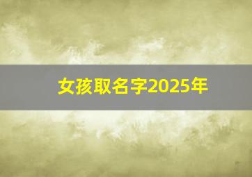 女孩取名字2025年