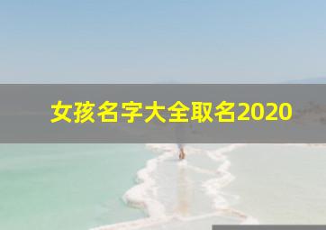 女孩名字大全取名2020