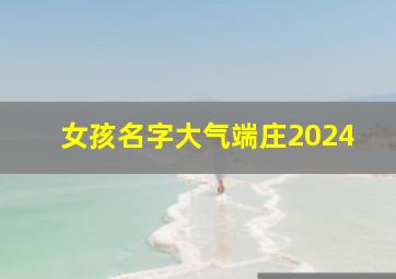 女孩名字大气端庄2024