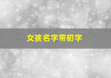 女孩名字带初字