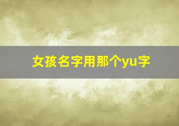 女孩名字用那个yu字