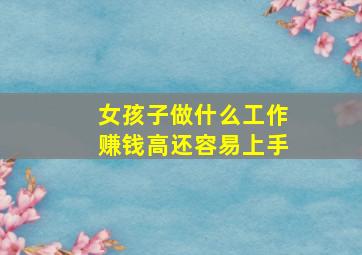 女孩子做什么工作赚钱高还容易上手