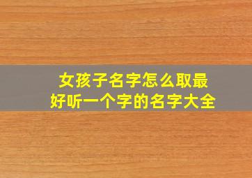 女孩子名字怎么取最好听一个字的名字大全