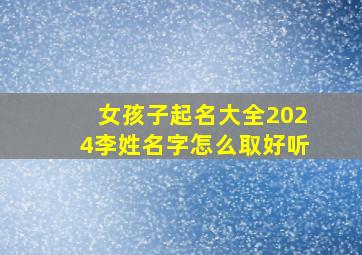 女孩子起名大全2024李姓名字怎么取好听