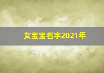 女宝宝名字2021年