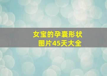 女宝的孕囊形状图片45天大全