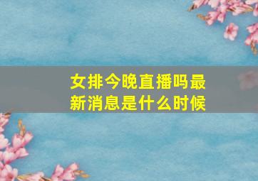 女排今晚直播吗最新消息是什么时候