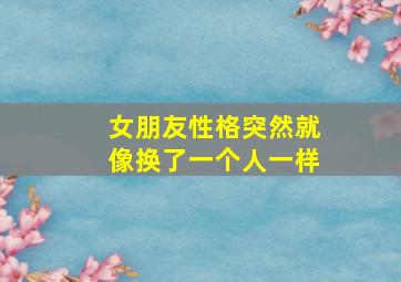 女朋友性格突然就像换了一个人一样