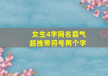 女生4字网名霸气超拽带符号两个字