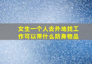 女生一个人去外地找工作可以带什么防身物品