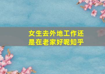 女生去外地工作还是在老家好呢知乎