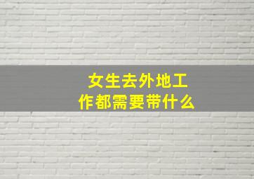 女生去外地工作都需要带什么