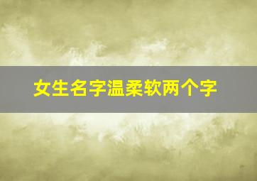 女生名字温柔软两个字