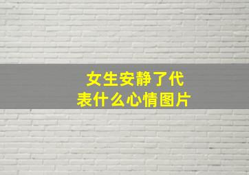 女生安静了代表什么心情图片