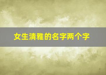 女生清雅的名字两个字