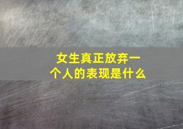 女生真正放弃一个人的表现是什么